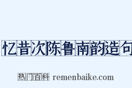 忆昔次陈鲁南韵造句是什么意思的图片